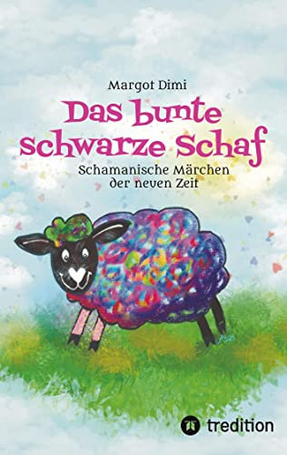 Das bunte schwarze Schaf, Lola lässt ihre langweilige Schafherde hinter sich um ihr eigenes Leben zu leben.: Schamanische Märchen der neuen Zeit. ... mit ihren Fähigkeiten Menschen unterstützen.
