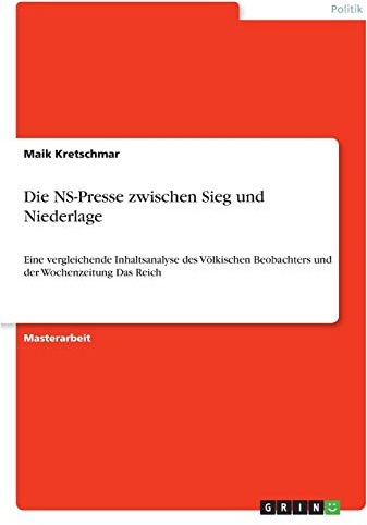 Die NS-Presse zwischen Sieg und Niederlage: Eine vergleichende Inhaltsanalyse des Völkischen Beobachters und der Wochenzeitung Das Reich