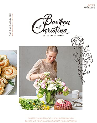 Christina Bauer Magazin: Das Back-Magazin. No 13 März 2021 (Backen mit Christina)