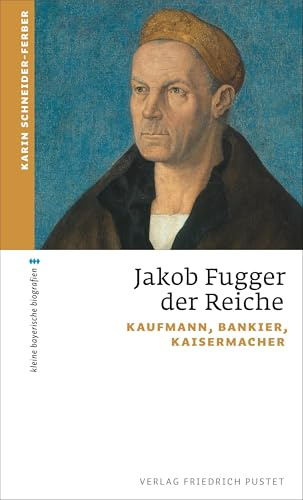 Jakob Fugger der Reiche: Kaufmann, Bankier, Kaisermacher (kleine bayerische biografien)