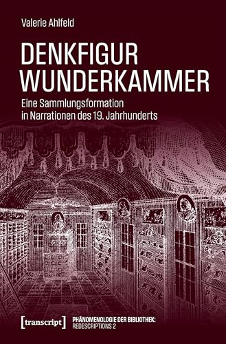 Denkfigur Wunderkammer: Eine Sammlungsformation in Narrationen des 19. Jahrhunderts (Phänomenologie der Bibliothek: Redescriptions)