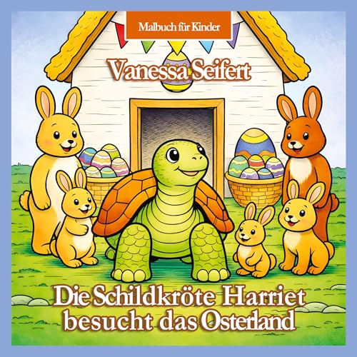 Die Schildkröte Harriet besucht das Osterland | Kinder-Malbuch: Ein zauberhaftes Malbuch ab 2 Jahren mit 50 fröhlichen Motiven | Ausmalhilfen | Song ... Schildkröte Harriet: Kinder-Ausmalbücher)