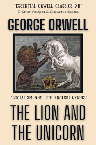 The Lion and the Unicorn: Socialism and the English Genius (Essential Orwell Classics, Band 12)