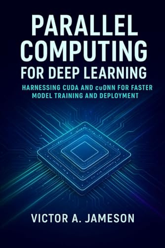 Parallel Computing for Deep Learning: Harnessing CUDA and cuDNN for Faster Model Training and Deployment
