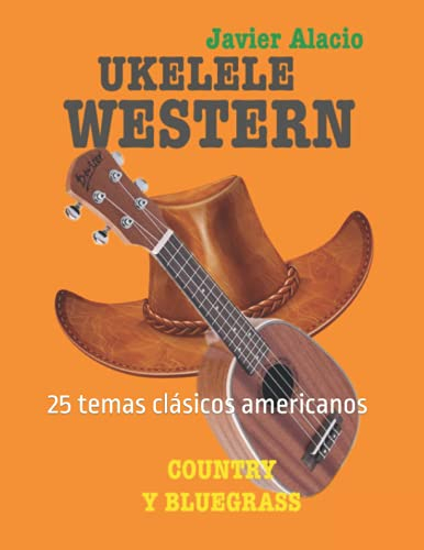 UKELELE WESTERN COUNTRY Y BLUEGRASS: 25 temas clásicos americanos (Partituras y tablaturas para ukelele)