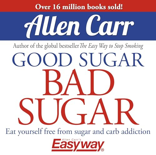 Good Sugar Bad Sugar: Eat Yourself Free from Sugar and Carb Addiction (Allen Carr's Easyway)