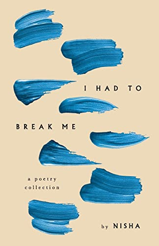 I HAD TO BREAK ME: A Poetry Collection