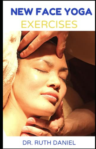 THE NEW FACE YOGA EXERCISE GUIDE: A COMPREHENSIVE GUIDE ON HOW TO TIGHTEN,TONE, GET A GLOWING SKIN AND AGE GRACEFULLY USING FACE YOGA
