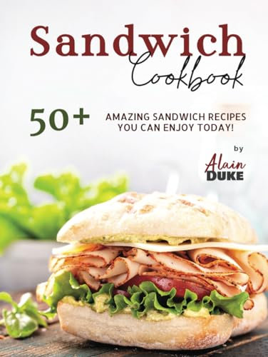 Sandwich Cookbook: 50+ Amazing Sandwich Recipes You Can Enjoy Today!