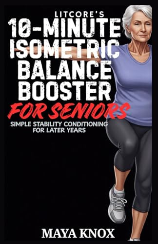 LitCore’s 10-Minute Isometric Balance Booster for Seniors: Simple Stability Conditioning For Later Years