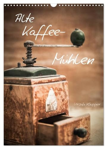 Alte Kaffeemühlen (Wandkalender 2026 DIN A3 hoch), CALVENDO Monatskalender: 13 einzigartig kunstvoll gestaltete Fotografien alter Kaffeemühlen (CALVENDO Lifestyle)