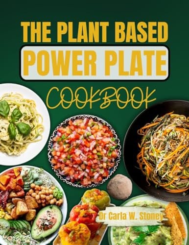 The Plant Based Power Plate Cookbook : From Garden To Plate: Create Wholesome, Delicious Plant Based Meals