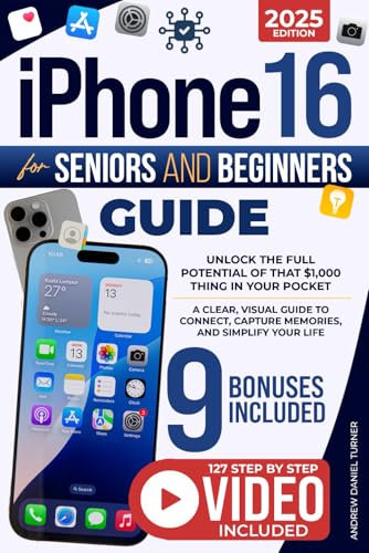 iPhone 16 for Seniors and Beginners Guide: Unlock the Full Potential of That $1,000 Thing in Your Pocket. A Clear, Visual Guide to Connect, Capture Memories, and Simplify Your Life