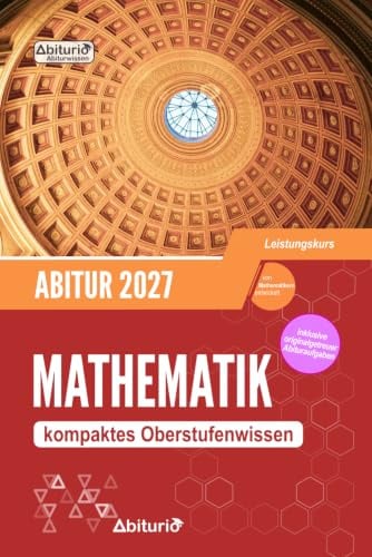 Abitur Mathematik (LK): kompaktes Oberstufenwissen inklusive originalgetreuer Abituraufgaben (Leistungskurs / erhöhtes Anforderungsniveau)
