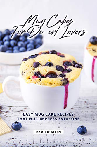Mug Cakes for Dessert Lovers: Easy Mug Cake Recipes That Will Impress Everyone (English Edition)