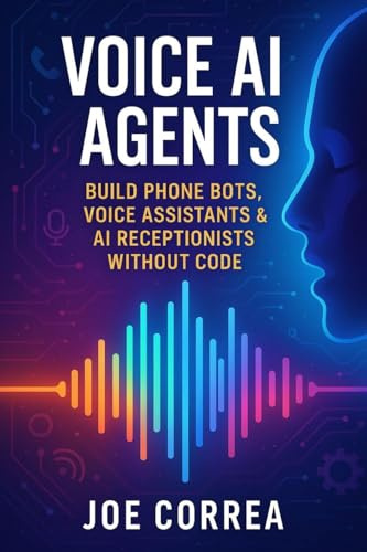 Voice AI Agents: Build Phone Bots, Voice Assistants & AI Receptionists Without Code (The No-Code AI Agent Builder, Band 5)
