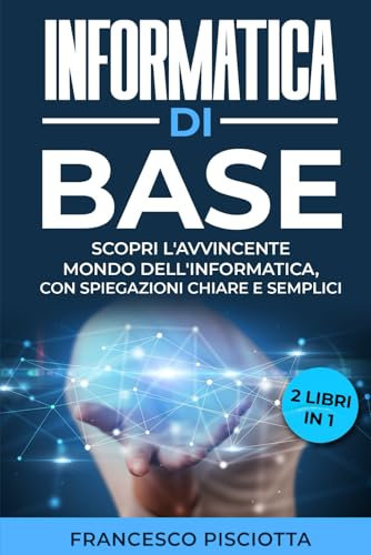 Informatica di base: 2 LIBRI: • INFORMATICA PER PRINCIPIANTI • INFORMATICA PER PRINCIPIANTI • GLI APPROFONDIMENTI