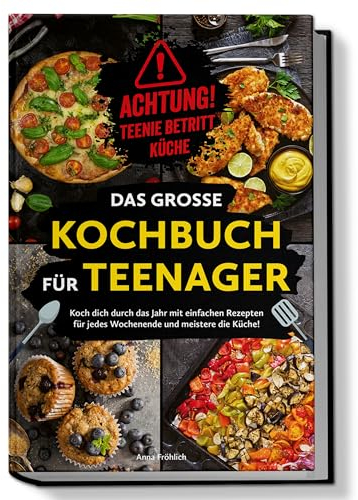 Achtung! Teenie betritt Küche! Das große Kochbuch für Teenager: Koch dich durch das Jahr mit einfachen Rezepten für jedes Wochenende und meistere die Küche!