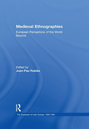 Medieval Ethnographies: European Perceptions of the World Beyond (The Expansion of Latin Europe, 1000-1500 Book 9) (English Edition)