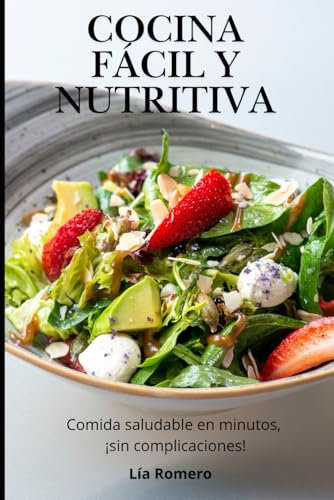 COCINA FÁCIL Y NUTRITIVA: Comida saludable en minutos, ¡sin complicaciones!