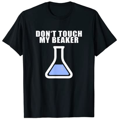 Don't Touch My Beaker Shirt Funny Science Lab Testing Tee T-Shirt