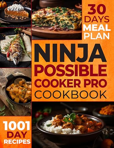 The Ultimate Ninja Possible Cooker Pro Cookbook for Beginners: Masterful Home Cooking: 1001 Days of Budget-Friendly Recipes, Including Slow Cook, Steam, Sous Vide, Braise, and More