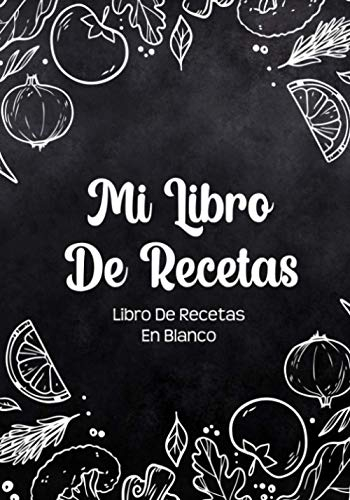 Libro De Recetas En Blanco: Libreta De Cocina Personalizado Paginas Decoradas Para Anotar Tus Propios y Favoritas Platos (Mis Libro Negro)