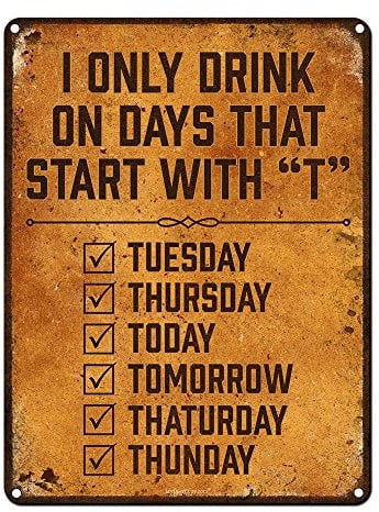 I Only Drink on Days That Start With T, 8.5 x 11.5 Inch Funny Aluminum Beer Sign for Man Cave, Garage, Basement, Brewery, Bar Accessories and Wall Decor and Gifts, Vintage Look AL-0912-RK1073RK