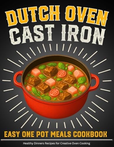 Dutch Oven Cast Iron Easy One Pot Meals Cookbook: Healthy Dinners Recipes for Creative Oven