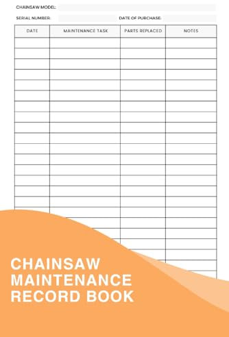 Chainsaw Maintenance Record Book: A Logbook To Keep Track Of All Your Chainsaw Maintenance Tasks To Ensure Your Chainsaw Remains In Top Working Condition For Years To Come
