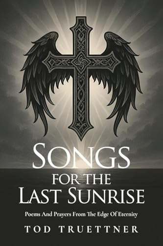 Songs for the Last Sunrise: Poems and prayers from the edge of eternity