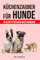 Küchenzauber für Hunde: 40 Rezepte für glückliche Vierbeiner