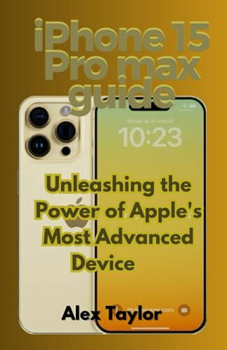 iPhone 15 Pro max guide: Mastering the iPhone 15 Pro max.: Unleashing the Power of Apple's Most Advanced Device.