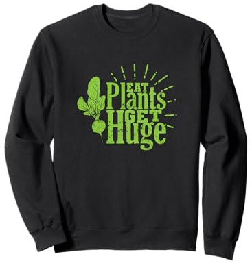 Mangez des Plantes pour Obtenir d'énormes Gains Musculaires Sweatshirt