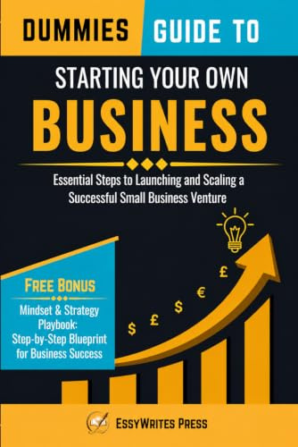 Dummies Guide to Starting Your Own Business: Essential Steps to Launching and Scaling a Successful Small Business Venture