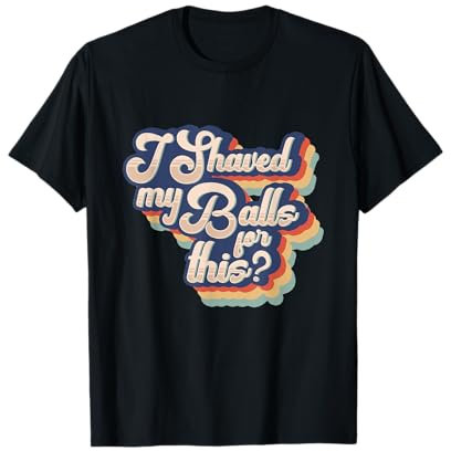 I Shaved My Balls For This Lustiges Männergeschenk T-Shirt