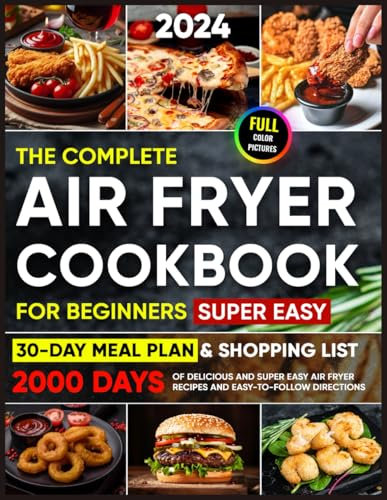 The Complete Air Fryer Cookbook for Beginners: Super Easy Air Fryer Recipe book for Beginners with pictures and 30-Day Meal Plan. Delicious Recipes for Cooking Every Day