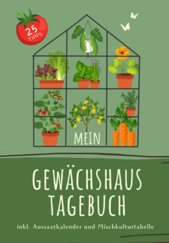 Mein Gewächshaus Tagebuch zum Eintragen: Gärtnern im Gewächshaus I Das Treibhaus Buch zum Gemüse Anbauen mit Mischkultur Tabelle I Platz für 5 Jahre mit 25 wertvollen Tipps