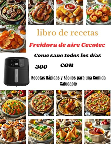 libro de recetas Freidora de aire Cecotec Come sano todos los días con: 300 Recetas Rápidas y Fáciles para una Comida Saludable