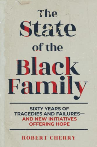 The State of the Black Family: Sixty Years of Tragedies and Failures—and New Initiatives Offering Hope