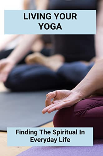Living Your Yoga: Finding The Spiritual In Everyday Life (English Edition)