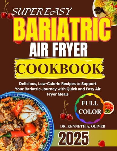 Super Easy Bariatric Air Fryer Cookbook: Delicious, Low-Calorie Recipes to Support Your Bariatric Journey with Quick and Easy Air Fryer Meals