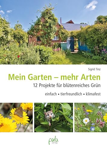 Mein Garten - mehr Arten: 12 Projekte für blütenreiches Grün einfach, tierfreundlich, klimafest
