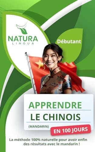 Apprendre le Chinois Mandarin en 100 Jours: La méthode naturelle et intuitive pour maîtriser le Chinois Mandarin rapidement - Débutants | Pinyin & Caractères Simplifiés