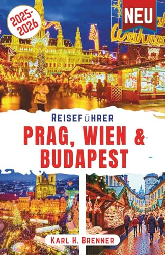 Reiseführer Prag, Wien & Budapest 2025-2026: Entdecken Sie zauberhafte Weihnachtsmärkte, unvergessliche Silvesterfeiern und Winterfestivals in ganz ... Expertentipps (BEST GERMAN GUIDES, Band 7)