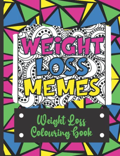 Weight Loss Memes: Weight Loss Colouring Book with Funny Sayings for Dieters and Slimmer’s with Intricate and Geometric Coloring Pages