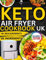 Keto Air Fryer Cookbook UK: 105+ Delicious Low-Carb Recipes That Bring Flavour and Nutrition to Your Table, Perfect for Everyday Meals and Special Occasions