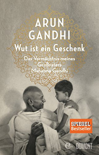 Wut ist ein Geschenk: Das Vermächtnis meines Großvaters Mahatma Gandhi (Taschenbücher)
