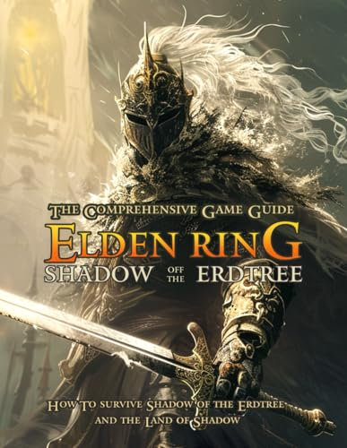 The COMPREHENSIVE GAME GUIDE FOR Elden Ring Shadow of the Erdtree : HOW TO SURVIVE in Shadow of ERDTREE and The Land Of Shadow