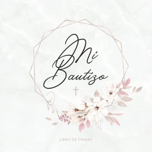 Mi Bautizo Libro De Firmas: Para escribir felicitaciones y mensajes para el niño bautizado · Diseño de cubierta rosa con decoración floral para niñas ... blanco con mucho espacio para ideas creativas